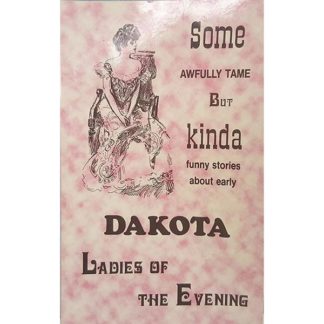 Some Awfully Tame but Kinda Funny Stories about Early Dakota Ladies-of-the-Evening by Bruce Carlson